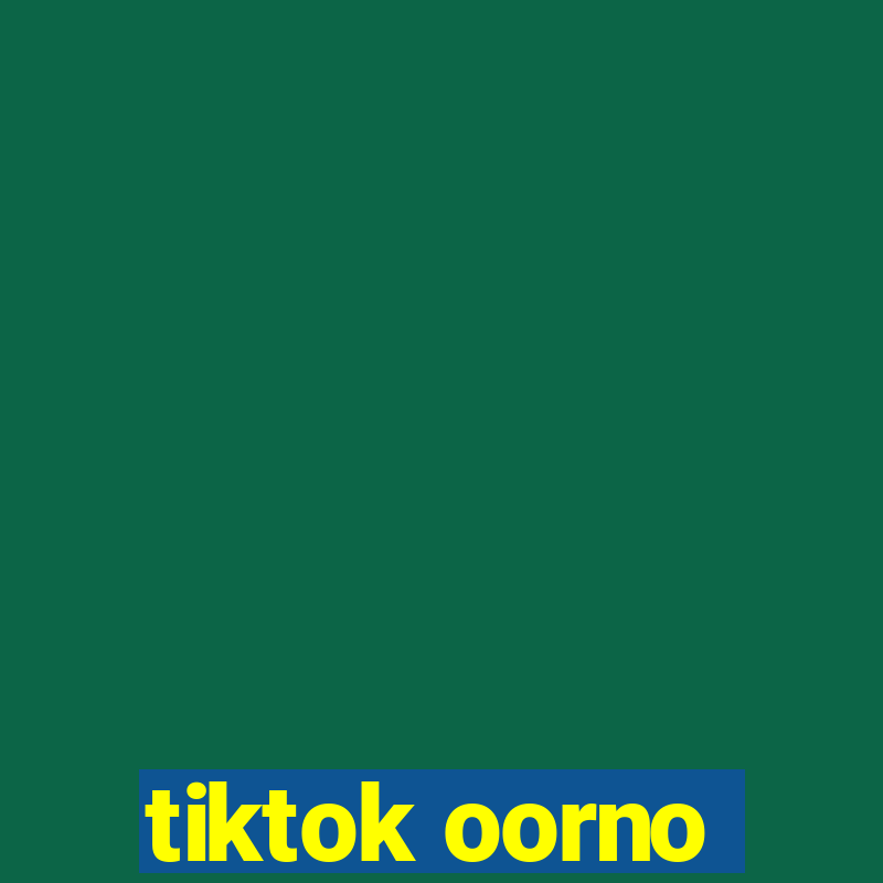 tiktok oorno